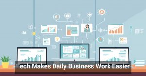 Tech Makes Daily Business Work Easier
